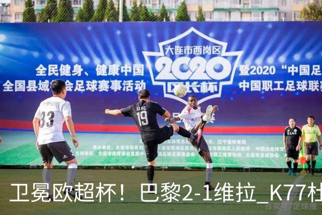 卫冕欧超杯！巴黎2-1维拉 K77杜埃破门登贝莱替补送助攻